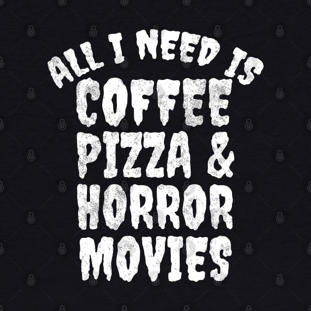 All I Need Is Coffee Pizza And Horror Movies by LunaMay